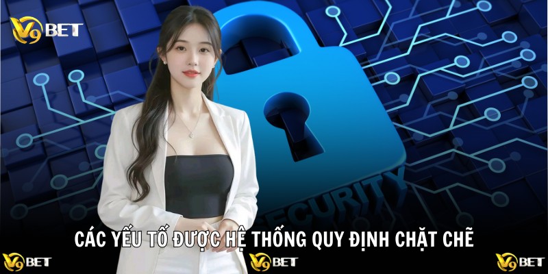 Chính Sách Bảo Mật V9BET – Cam Kết An Toàn 100% Cho Bạn 2 Các yếu tố được hệ thống quy định chặt chẽ