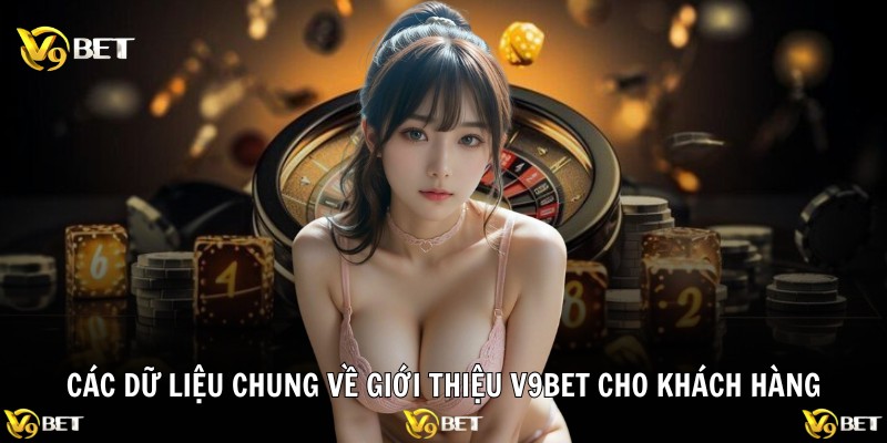 Giới Thiệu V9BET – Sân Chơi Cá Cược Đỉnh Cao Bậc Nhất 2025 1 Các dữ liệu chung về giới thiệu V9BET cho khách hàng