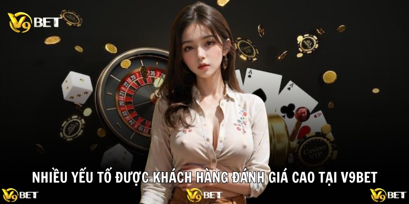 Giới Thiệu V9BET – Sân Chơi Cá Cược Đỉnh Cao Bậc Nhất 2025 3 Nhiều yếu tố được khách hàng đánh giá cao tại V9BET