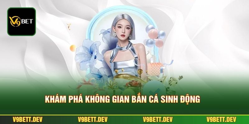Bắn cá V9bet 1 Khám phá không gian bắn cá sinh động